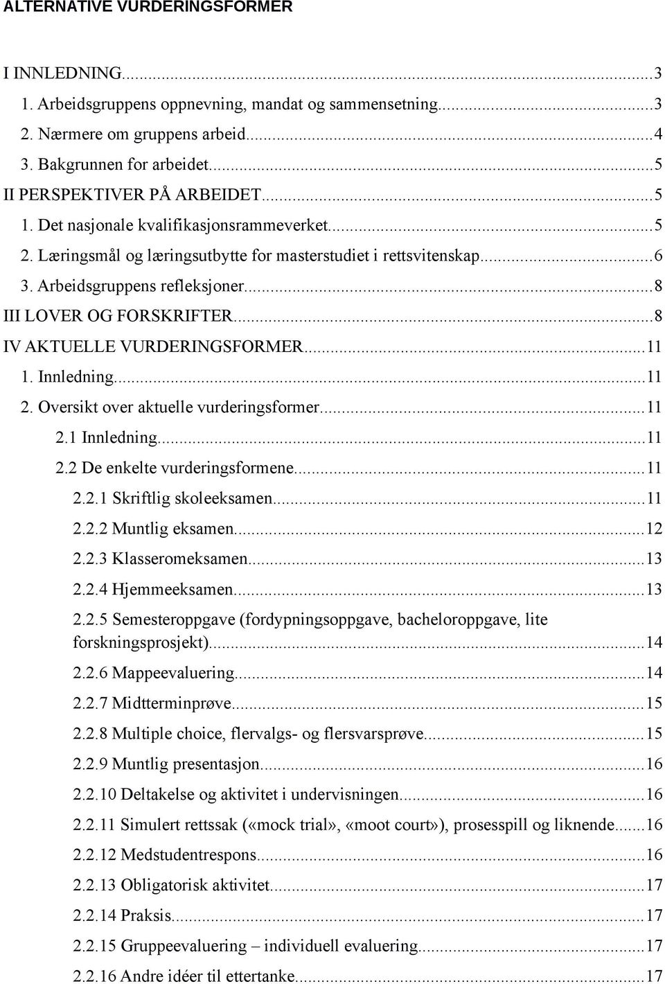 ..8 IV AKTUELLE VURDERINGSFORMER...11 1. Innledning...11 2. Oversikt over aktuelle vurderingsformer...11 2.1 Innledning...11 2.2 De enkelte vurderingsformene...11 2.2.1 Skriftlig skoleeksamen...11 2.2.2 Muntlig eksamen.