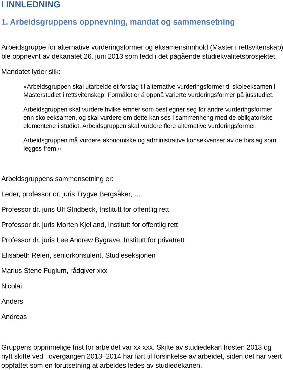 Mandatet lyder slik: «Arbeidsgruppen skal utarbeide et forslag til alternative vurderingsformer til skoleeksamen i Masterstudiet i rettsvitenskap.