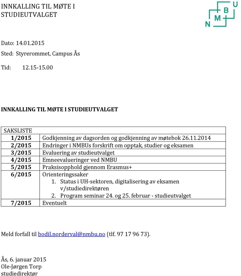 2014 2/2015 Endringer i NMBUs forskrift om opptak, studier og eksamen 3/2015 Evaluering av studieutvalget 4/2015 Emneevalueringer ved NMBU 5/2015 Praksisopphold gjennom