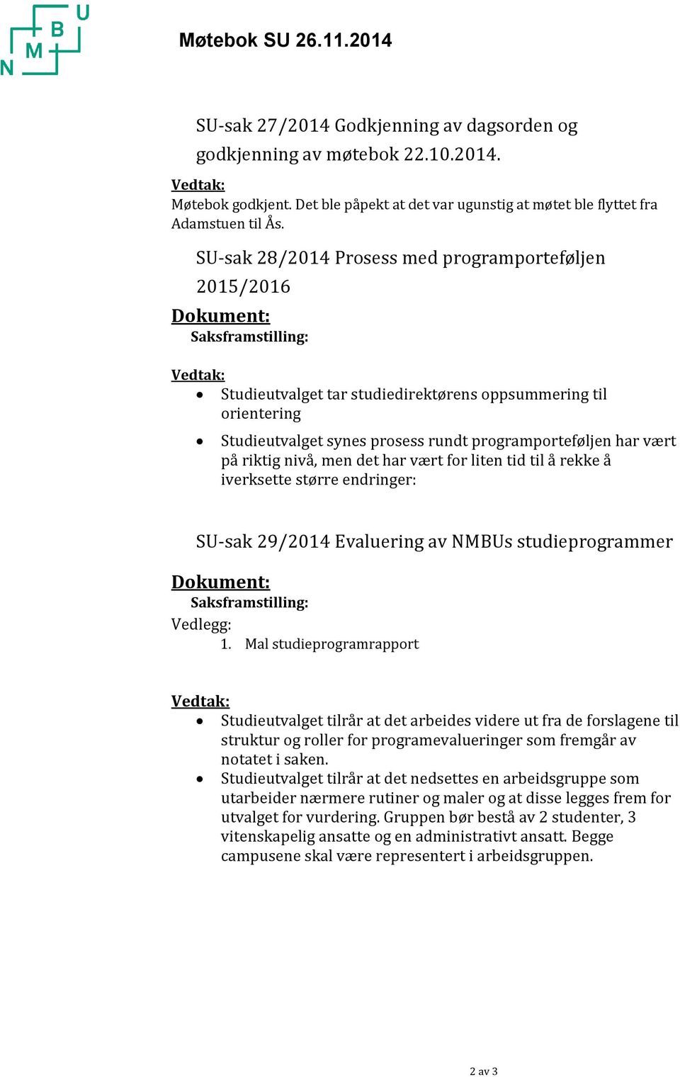 SU-sak 28/2014 Prosess med programporteføljen 2015/2016 Dokument: Saksframstilling: Vedtak: Studieutvalget tar studiedirektørens oppsummering til orientering Studieutvalget synes prosess rundt