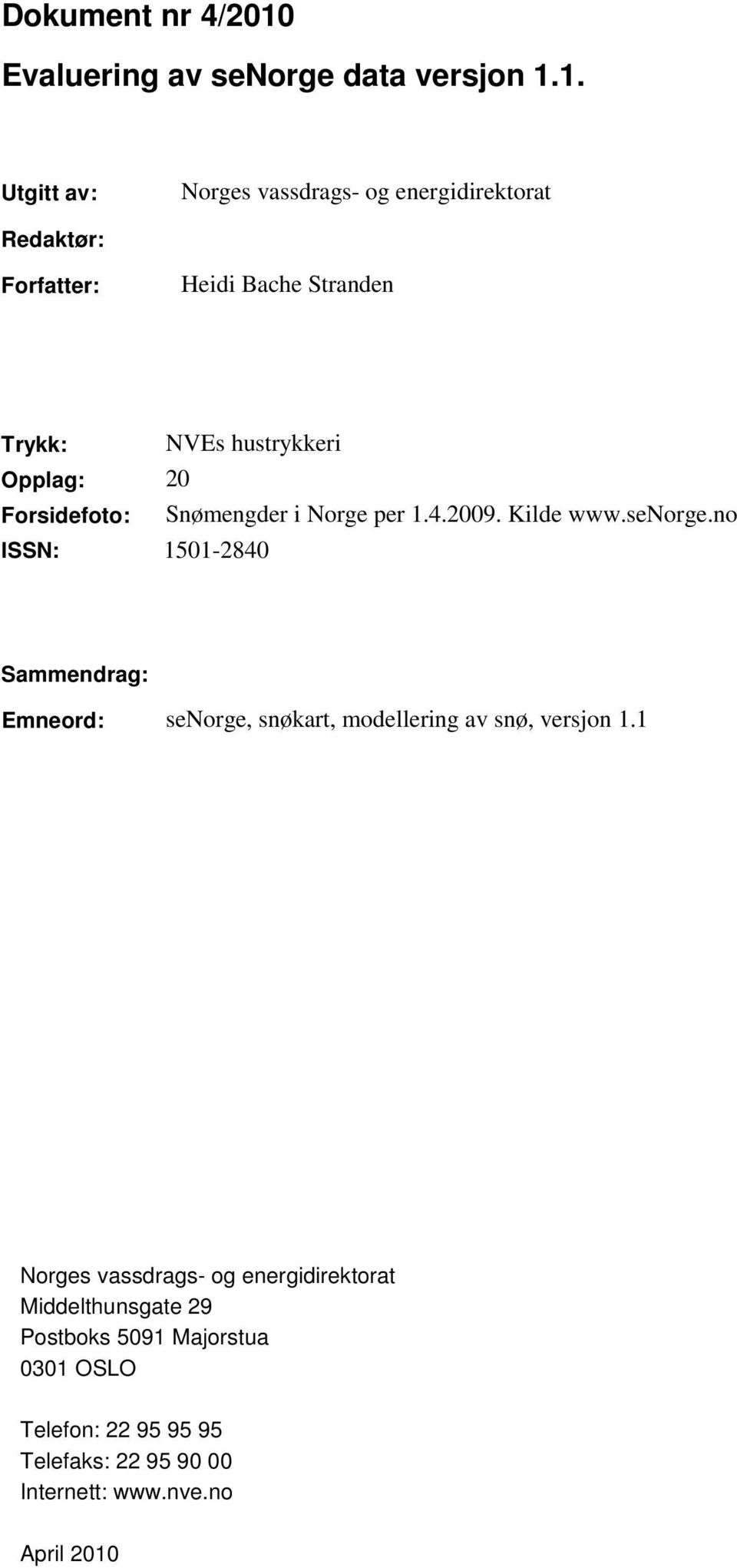 1. Utgitt av: Norges vassdrags- og energidirektorat Redaktør: Forfatter: Heidi Bache Stranden Trykk: NVEs hustrykkeri