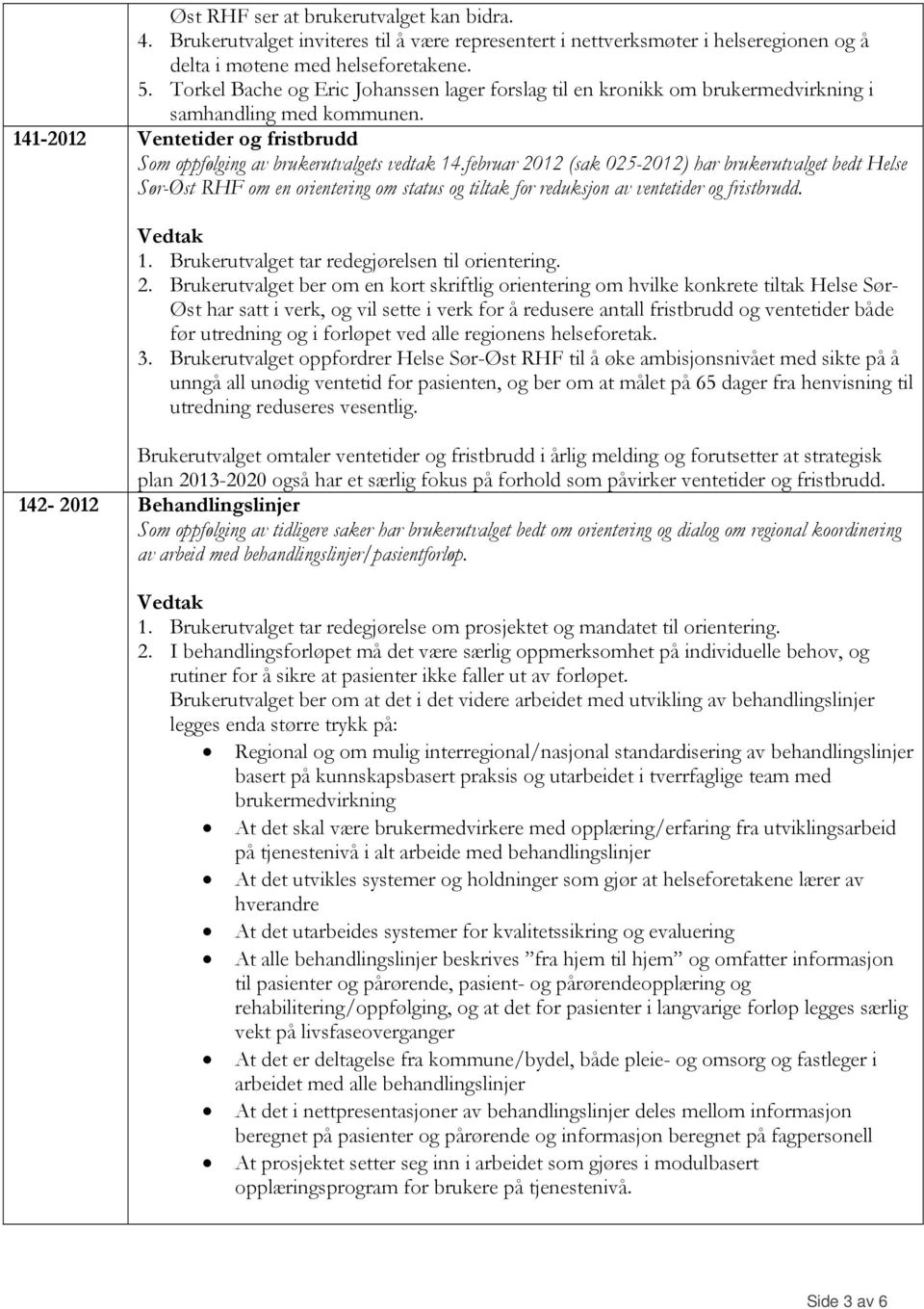 februar 2012 (sak 025-2012) har brukerutvalget bedt Helse Sør-Øst RHF om en orientering om status og tiltak for reduksjon av ventetider og fristbrudd. 1.