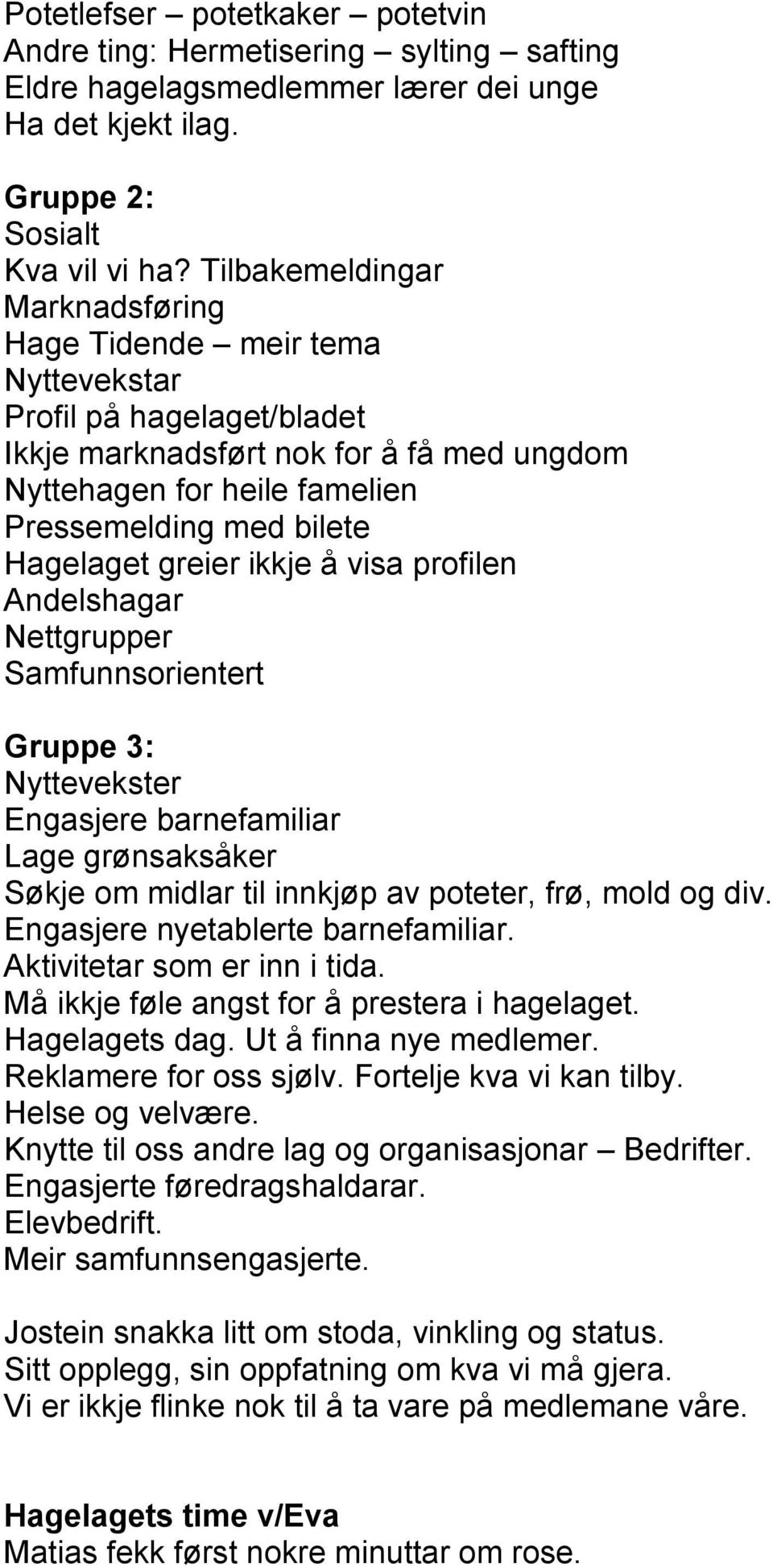 Hagelaget greier ikkje å visa profilen Andelshagar Nettgrupper Samfunnsorientert Gruppe 3: Nyttevekster Engasjere barnefamiliar Lage grønsaksåker Søkje om midlar til innkjøp av poteter, frø, mold og