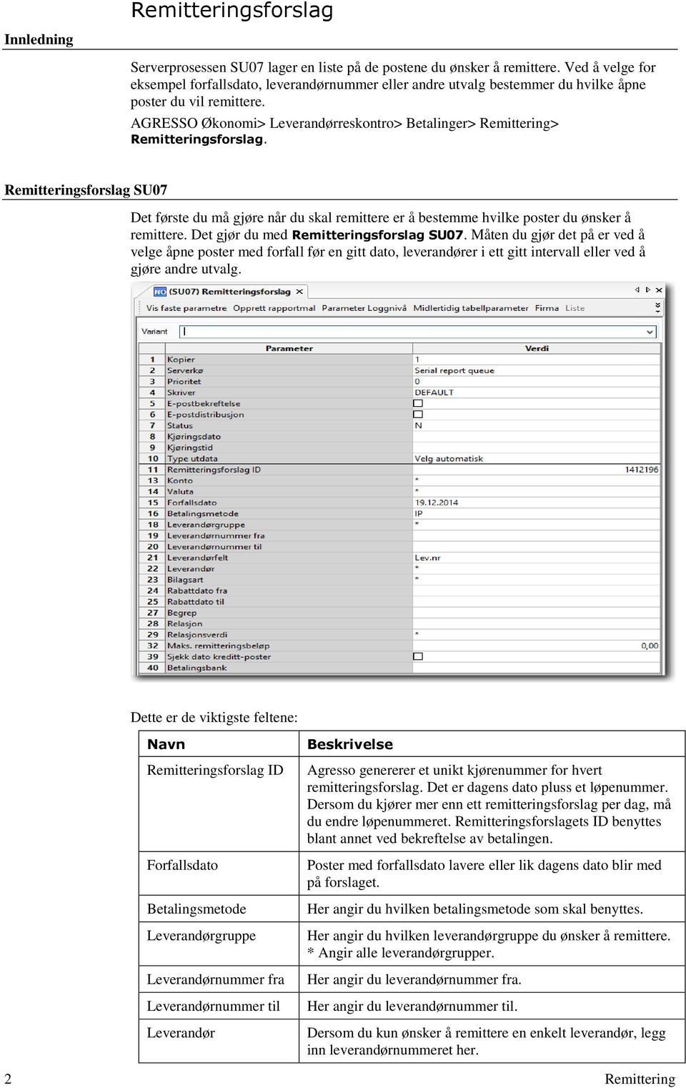 AGRESSO Økonomi> Leverandørreskontro> Betalinger> Remittering> Remitteringsforslag.