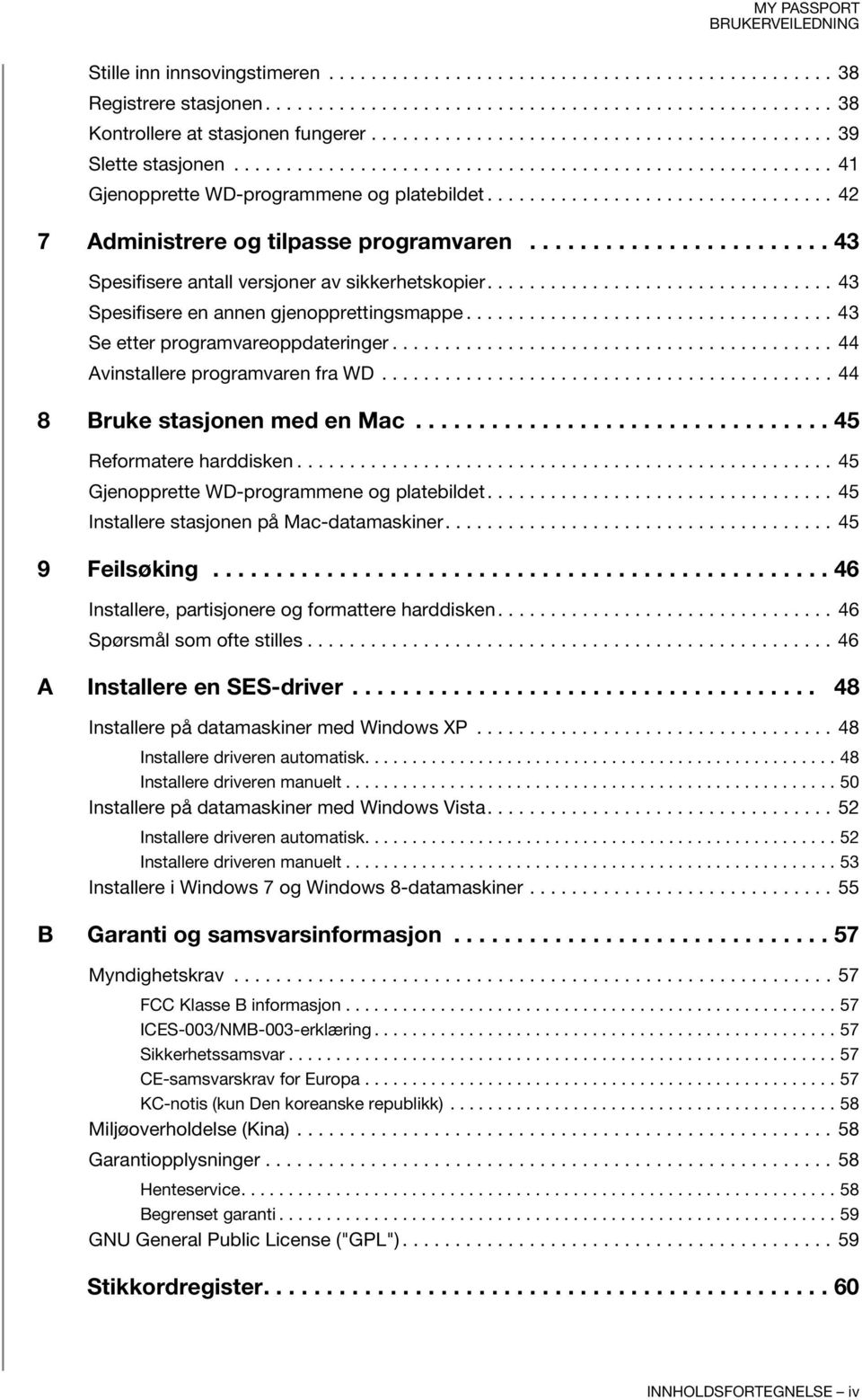 ................................ 42 7 Administrere og tilpasse programvaren........................ 43 Spesifisere antall versjoner av sikkerhetskopier................................. 43 Spesifisere en annen gjenopprettingsmappe.