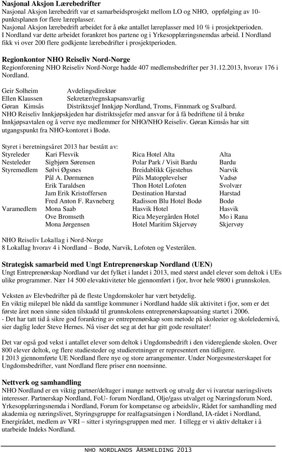 I Nordland fikk vi over 200 flere godkjente lærebedrifter i prosjektperioden. Regionkontor NHO Reiseliv Nord-Norge Regionforening NHO Reiseliv Nord-Norge hadde 407 medlemsbedrifter per 31.12.