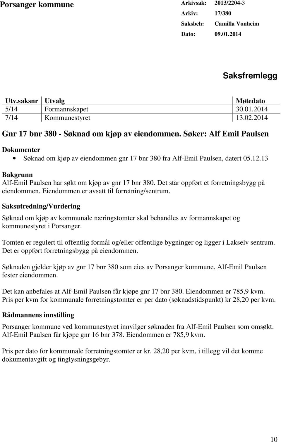 13 Bakgrunn Alf-Emil Paulsen har søkt om kjøp av gnr 17 bnr 380. Det står oppført et forretningsbygg på eiendommen. Eiendommen er avsatt til forretning/sentrum.