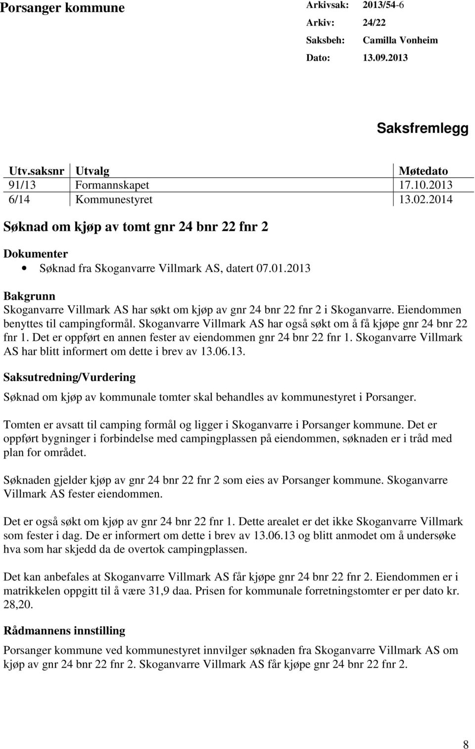 Eiendommen benyttes til campingformål. Skoganvarre Villmark AS har også søkt om å få kjøpe gnr 24 bnr 22 fnr 1. Det er oppført en annen fester av eiendommen gnr 24 bnr 22 fnr 1.