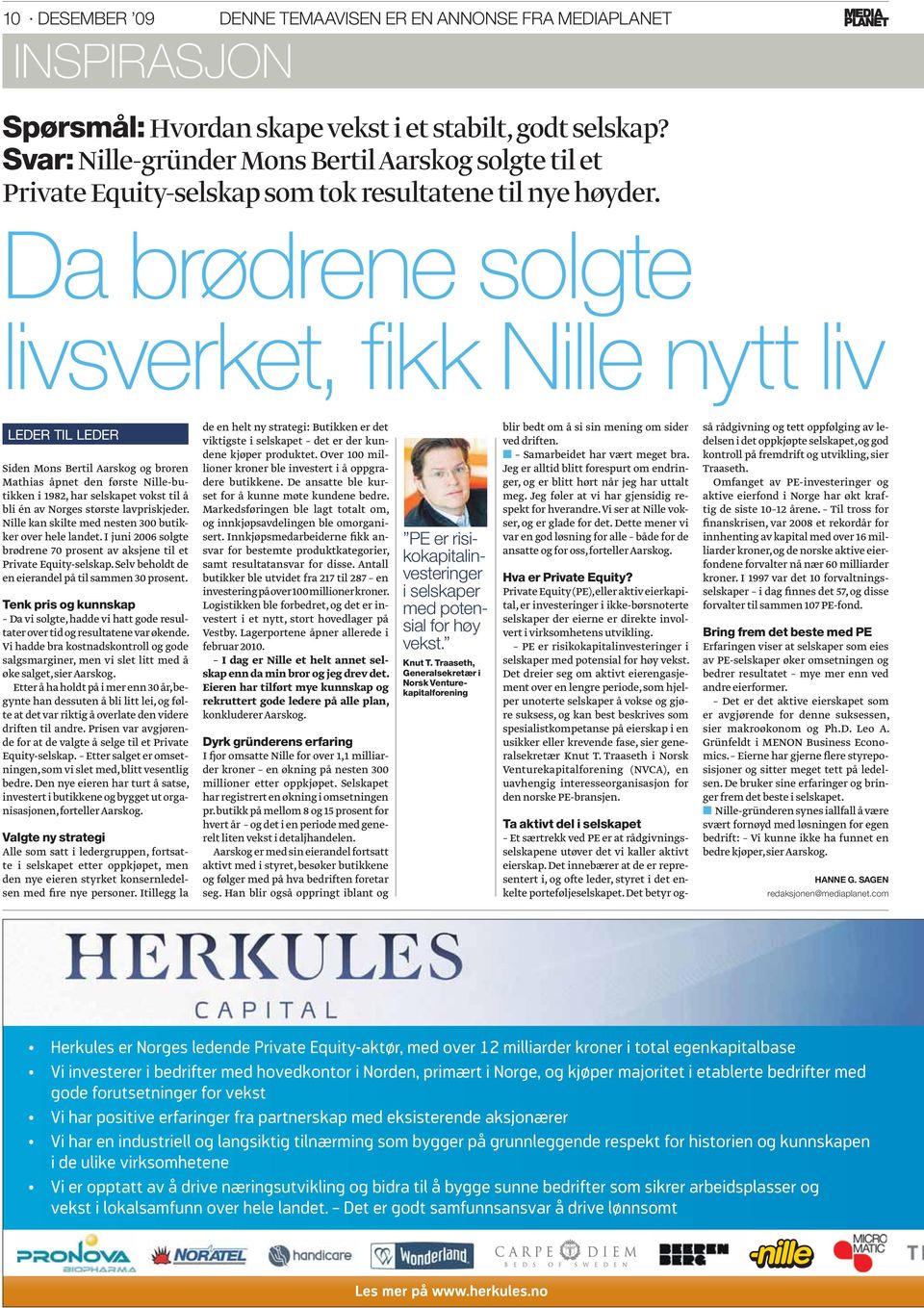 Da brødrene solgte livsverket, fi kk Nille nytt liv LEDER TIL LEDER Siden Mons Bertil Aarskog og broren Mathias åpnet den første Nille-butikken i 1982, har selskapet vokst til å bli én av Norges