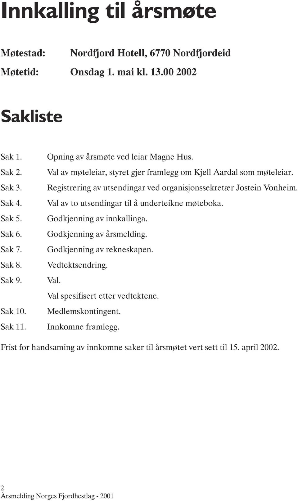 Registrering av utsendingar ved organisjonssekretær Jostein Vonheim. Val av to utsendingar til å underteikne møteboka. Godkjenning av innkallinga.