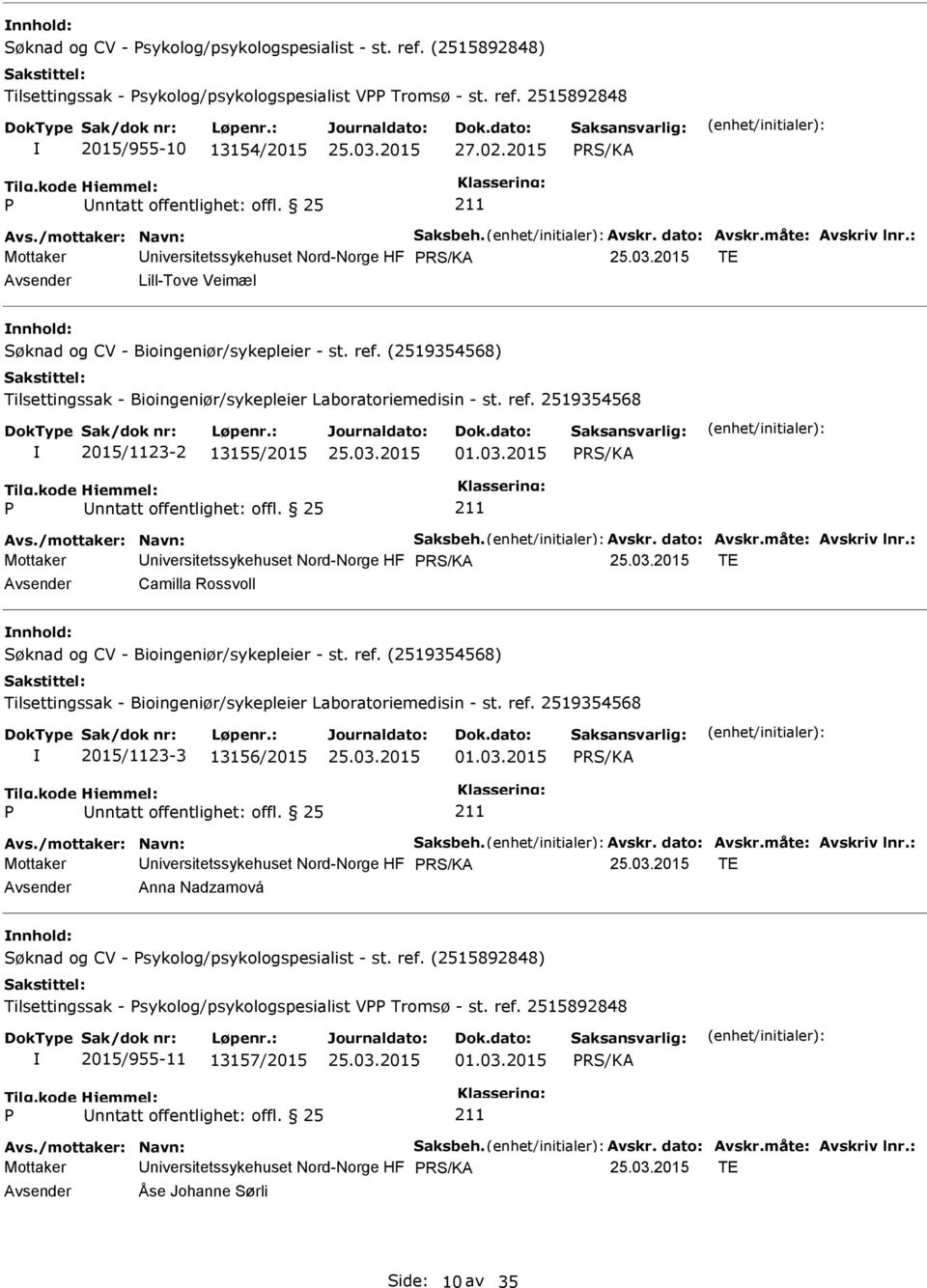 03.2015 Avs./mottaker: Navn: Saksbeh. Avskr. dato: Avskr.måte: Avskriv lnr.: Mottaker niversitetssykehuset Nord-Norge HF TE Anna Nadzamová nnhold: Søknad og CV - sykolog/psykologspesialist - st. ref.