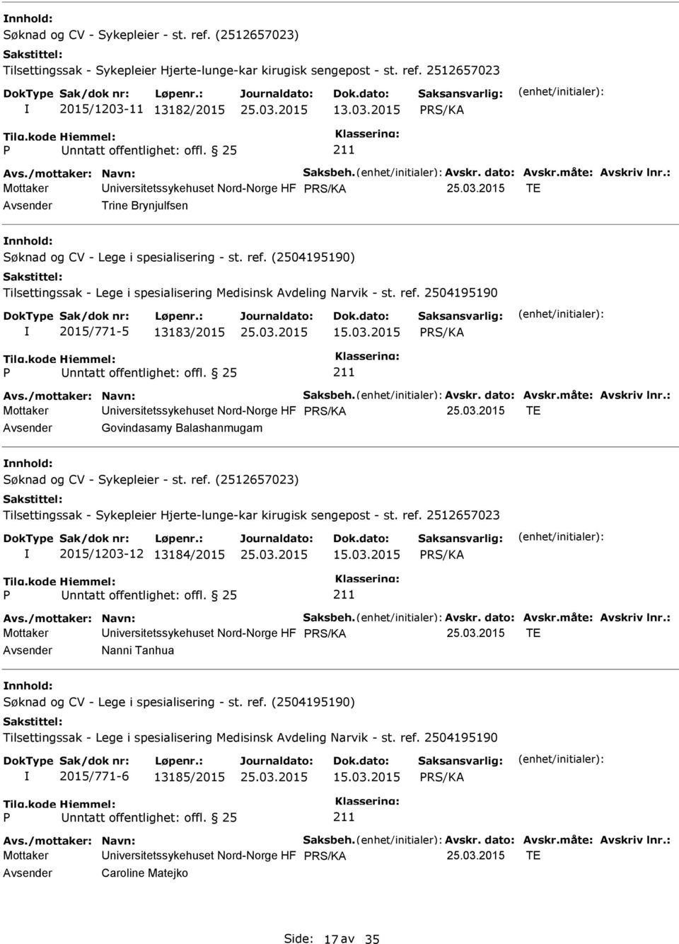 (2504195190) Tilsettingssak - Lege i spesialisering Medisinsk Avdeling Narvik - st. ref. 2504195190 2015/771-5 13183/2015 15.03.2015 Avs./mottaker: Navn: Saksbeh. Avskr. dato: Avskr.måte: Avskriv lnr.