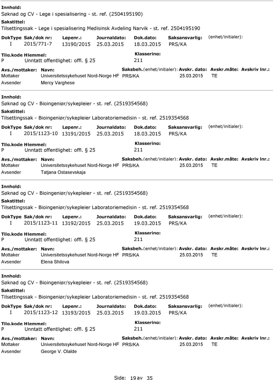 03.2015 Avs./mottaker: Navn: Saksbeh. Avskr. dato: Avskr.måte: Avskriv lnr.: Mottaker niversitetssykehuset Nord-Norge HF TE Elena Shilova nnhold: 2015/1123-12 13193/2015 19.03.2015 Avs./mottaker: Navn: Saksbeh. Avskr. dato: Avskr.måte: Avskriv lnr.: Mottaker niversitetssykehuset Nord-Norge HF TE George V.