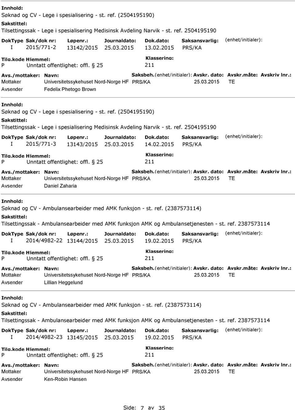 (2504195190) Tilsettingssak - Lege i spesialisering Medisinsk Avdeling Narvik - st. ref. 2504195190 2015/771-3 13143/2015 14.02.2015 Avs./mottaker: Navn: Saksbeh. Avskr. dato: Avskr.måte: Avskriv lnr.