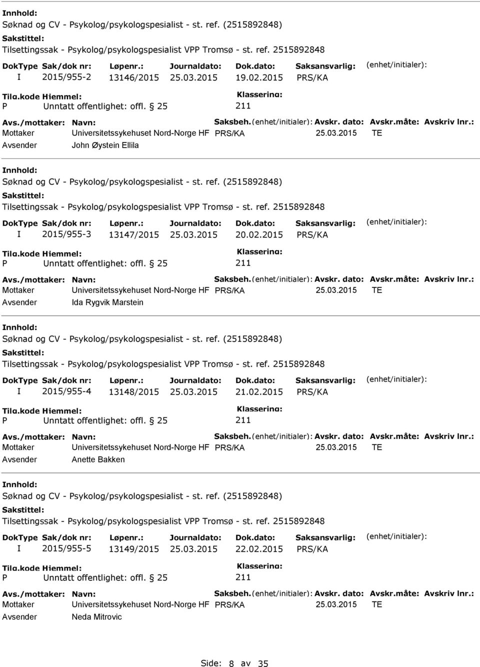 (2515892848) Tilsettingssak - sykolog/psykologspesialist V Tromsø - st. ref. 2515892848 2015/955-3 13147/2015 20.02.2015 Avs./mottaker: Navn: Saksbeh. Avskr. dato: Avskr.måte: Avskriv lnr.