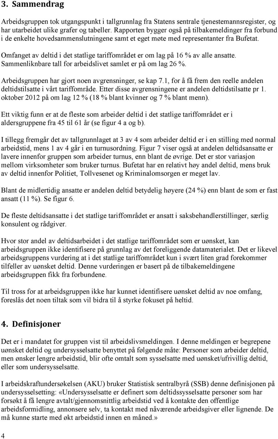 Omfanget av deltid i det statlige tariffområdet er om lag på 16 % av alle ansatte. Sammenliknbare tall for arbeidslivet samlet er på om lag 26 %. Arbeidsgruppen har gjort noen avgrensninger, se kap 7.