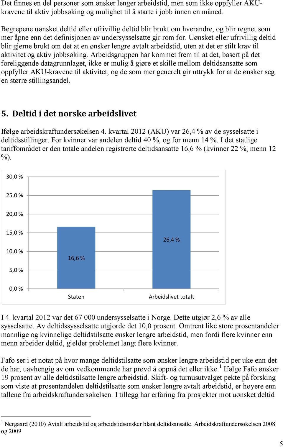 Uønsket eller ufrivillig deltid blir gjerne brukt om det at en ønsker lengre avtalt arbeidstid, uten at det er stilt krav til aktivitet og aktiv jobbsøking.