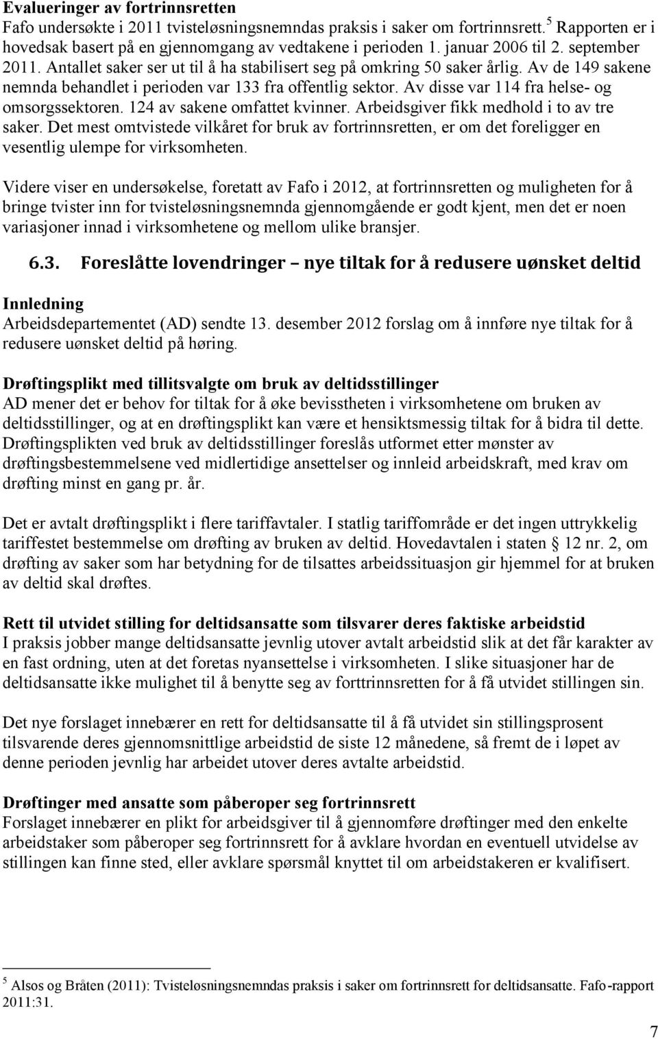 Av disse var 114 fra helse- og omsorgssektoren. 124 av sakene omfattet kvinner. Arbeidsgiver fikk medhold i to av tre saker.