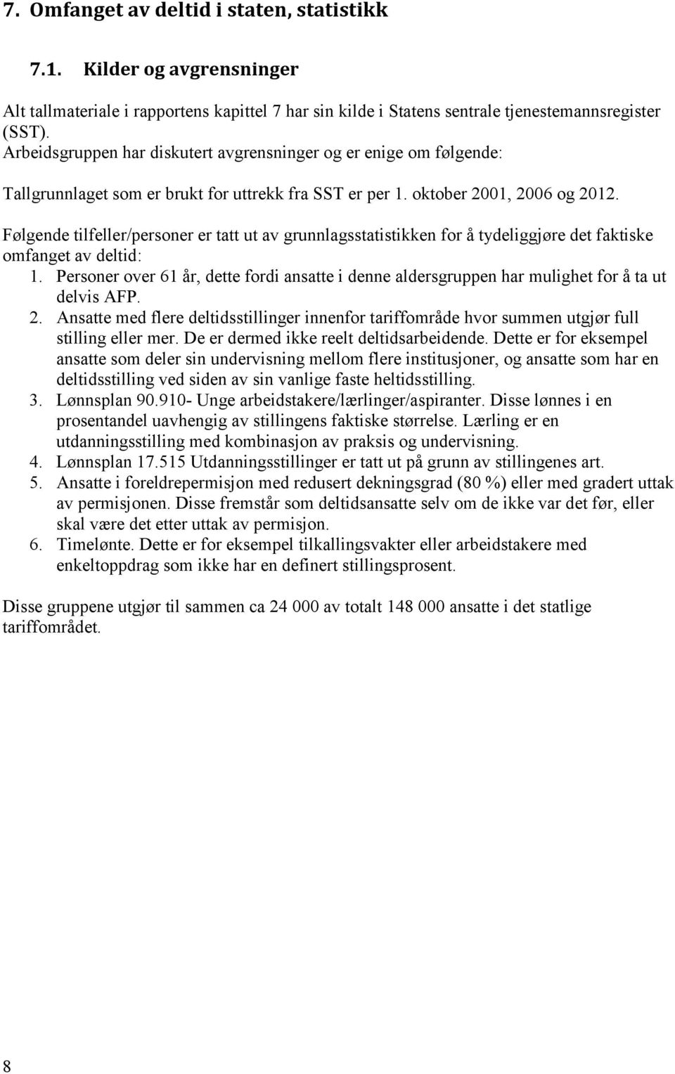 Følgende tilfeller/personer er tatt ut av grunnlagsstatistikken for å tydeliggjøre det faktiske omfanget av deltid: 1.