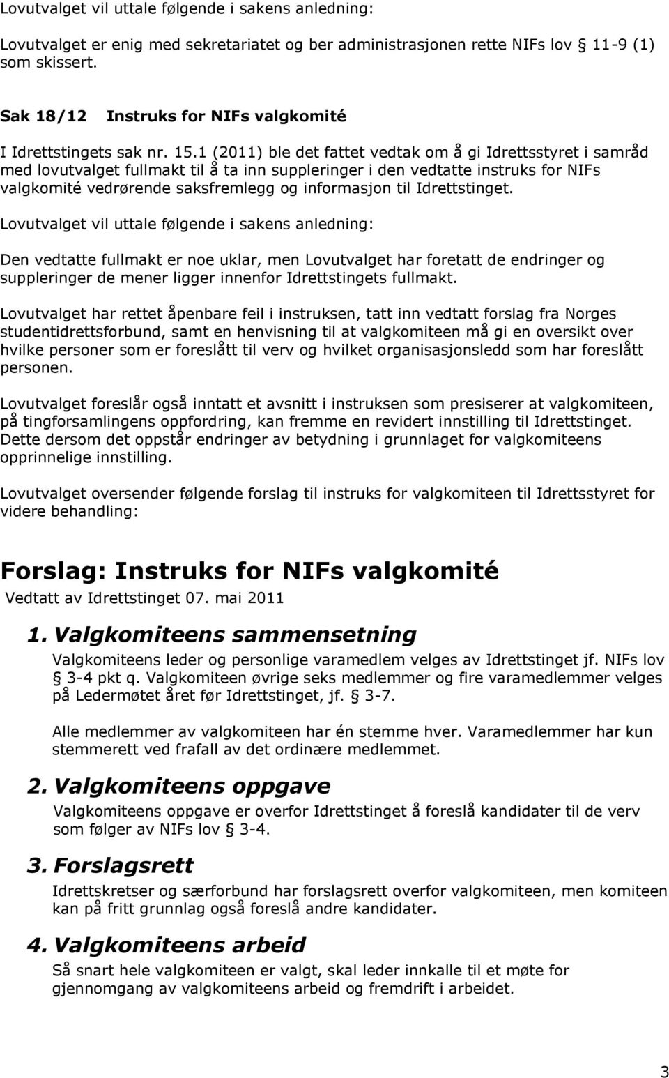 Idrettstinget. Den vedtatte fullmakt er noe uklar, men Lovutvalget har foretatt de endringer og suppleringer de mener ligger innenfor Idrettstingets fullmakt.