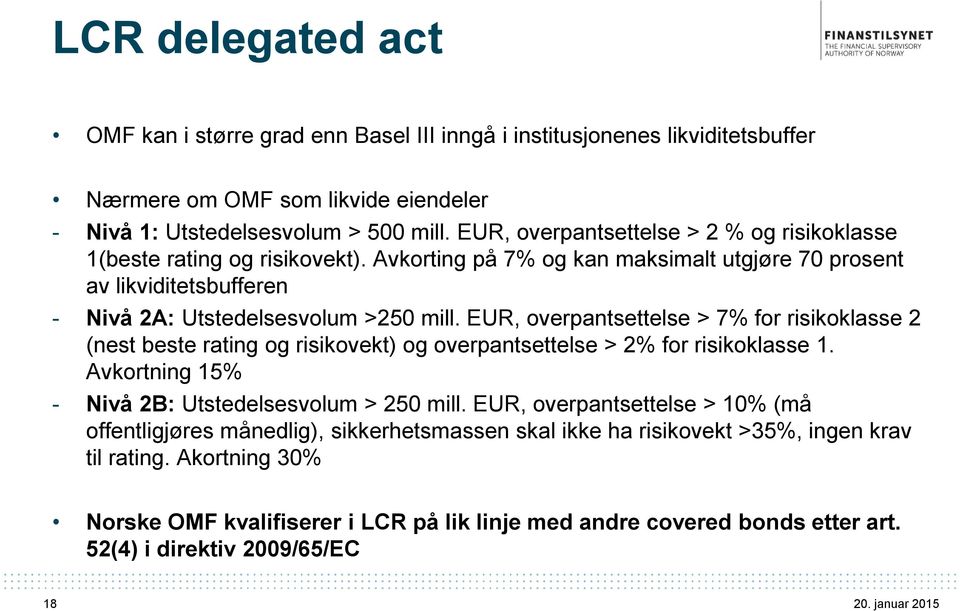 EUR, overpantsettelse > 7% for risikoklasse 2 (nest beste rating og risikovekt) og overpantsettelse > 2% for risikoklasse 1. Avkortning 15% - Nivå 2B: Utstedelsesvolum > 250 mill.