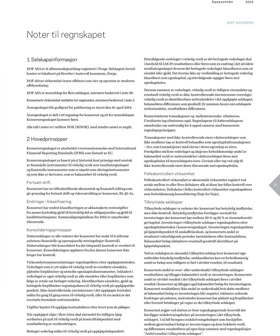 Konsernets virksomhet omfatter tre segmenter, nærmere beskrevet i note 5. Årsregnskapet ble godkjent for publisering av styret den 10. april 2014.