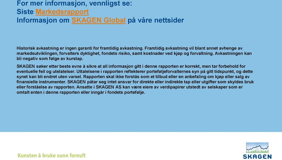 SKAGEN søker etter beste evne å sikre at all informasjon gitt i denne rapporten er korrekt, men tar forbehold for eventuelle feil og utelatelser.