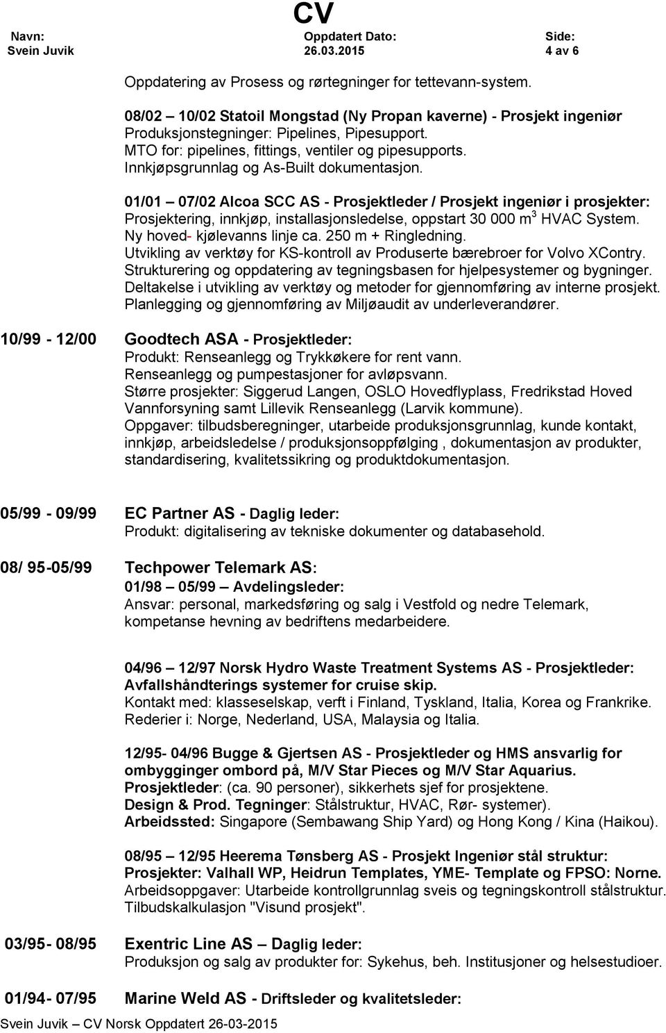 Innkjøpsgrunnlag og As-Built dokumentasjon. 01/01 07/02 Alcoa SCC AS - Prosjektleder / Prosjekt ingeniør i prosjekter: Prosjektering, innkjøp, installasjonsledelse, oppstart 30 000 m 3 HVAC System.