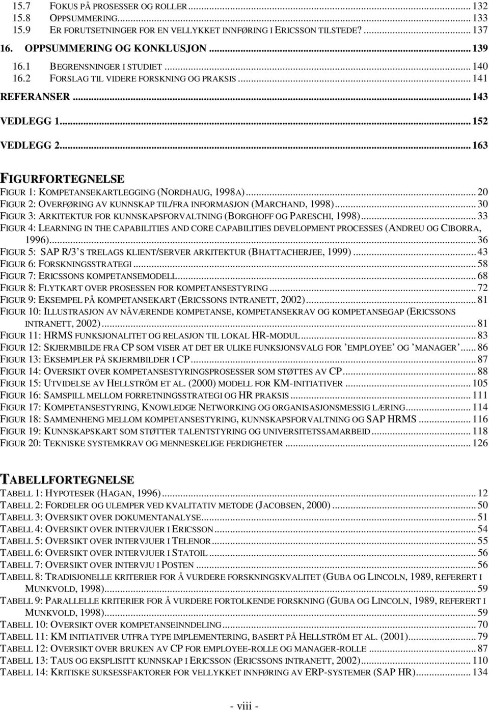 .. 163 FIGURFORTEGNELSE FIGUR 1: KOMPETANSEKARTLEGGING (NORDHAUG, 1998A)... 20 FIGUR 2: OVERFØRING AV KUNNSKAP TIL/FRA INFORMASJON (MARCHAND, 1998).