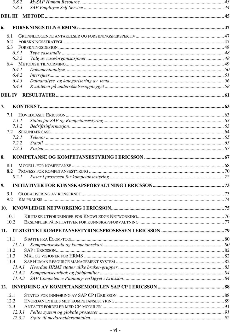 .. 56 6.4.4 Kvaliteten på undersøkelsesopplegget... 58 DEL IV RESULTATER... 61 7. KONTEKST... 63 7.1 HOVEDCASET ERICSSON... 63 7.1.1 Status for SAP og Kompetansestyring... 63 7.1.2 Bedriftsinformasjon.