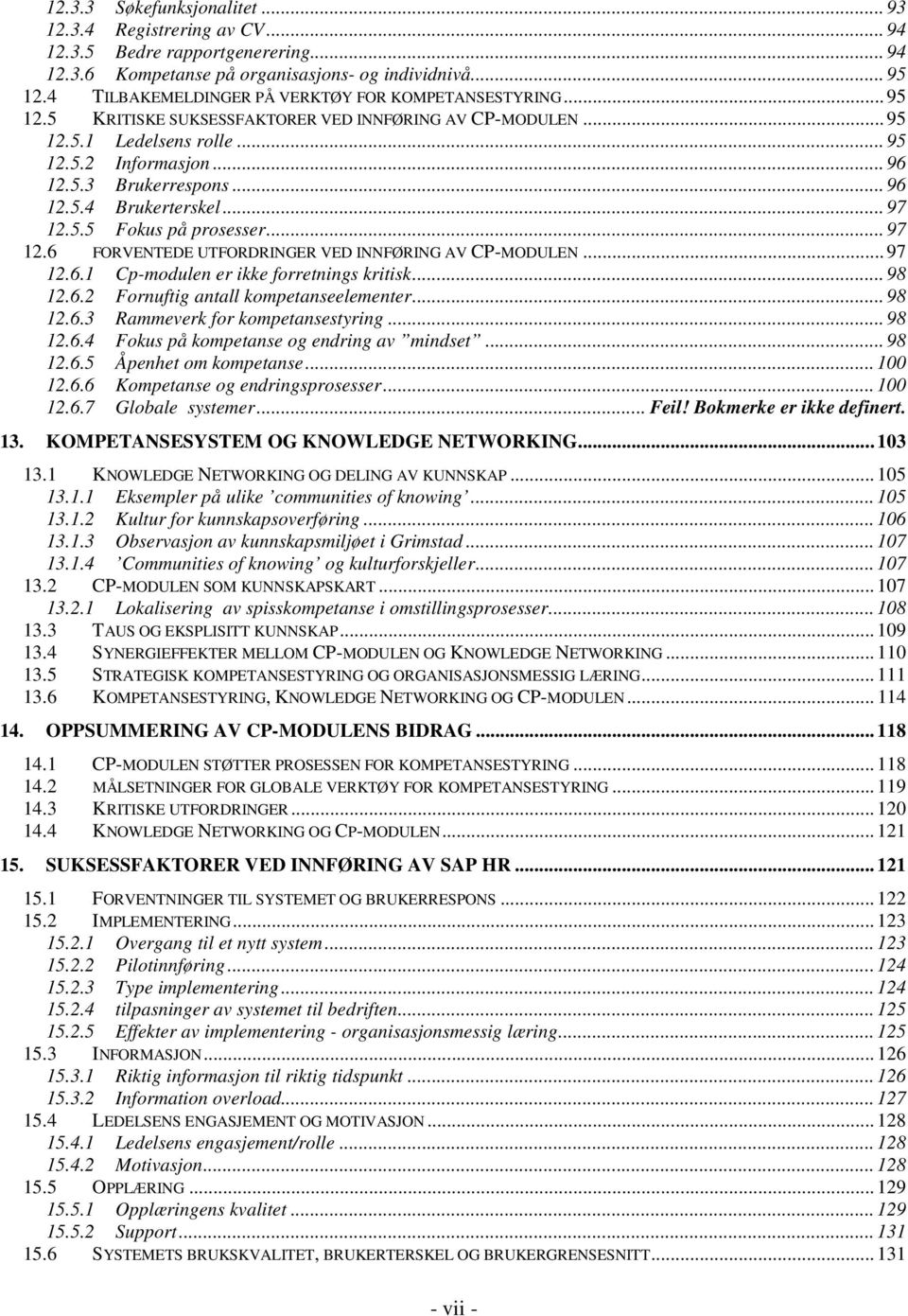 .. 96 12.5.4 Brukerterskel... 97 12.5.5 Fokus på prosesser... 97 12.6 FORVENTEDE UTFORDRINGER VED INNFØRING AV CP-MODULEN... 97 12.6.1 Cp-modulen er ikke forretnings kritisk... 98 12.6.2 Fornuftig antall kompetanseelementer.