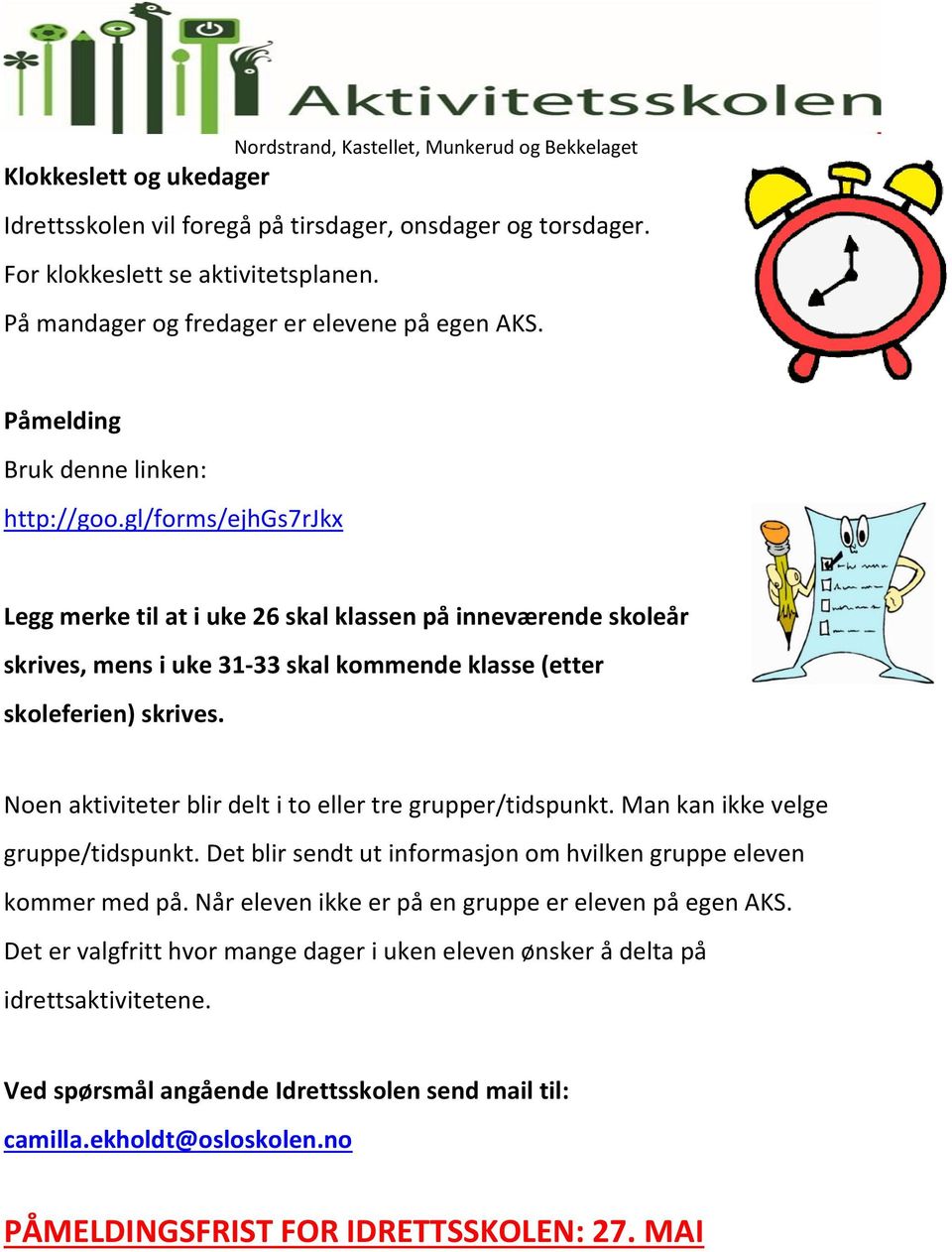 Noen aktiviteter blir delt i to eller tre grupper/tidspunkt. Man kan ikke velge gruppe/tidspunkt. Det blir sendt ut informasjon om hvilken gruppe eleven kommer med på.