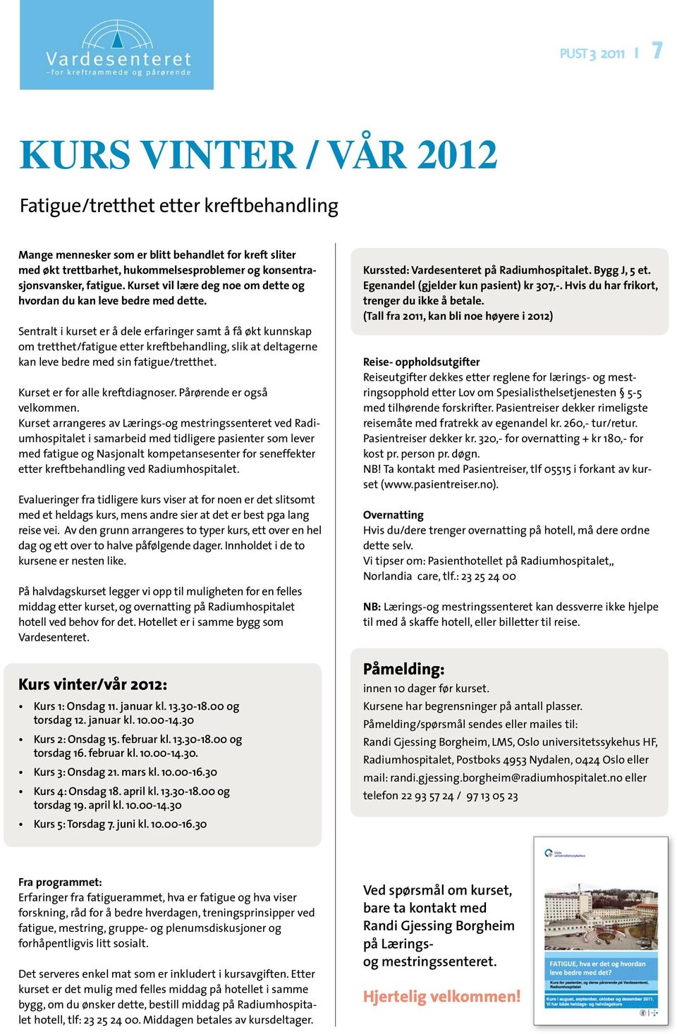 Sentralt i kurset er å dele erfaringer samt å få økt kunnskap om tretthet/fatigue etter kreftbehandling, slik at deltagerne kan leve bedre med sin fatigue/tretthet. Kurset er for alle kreftdiagnoser.