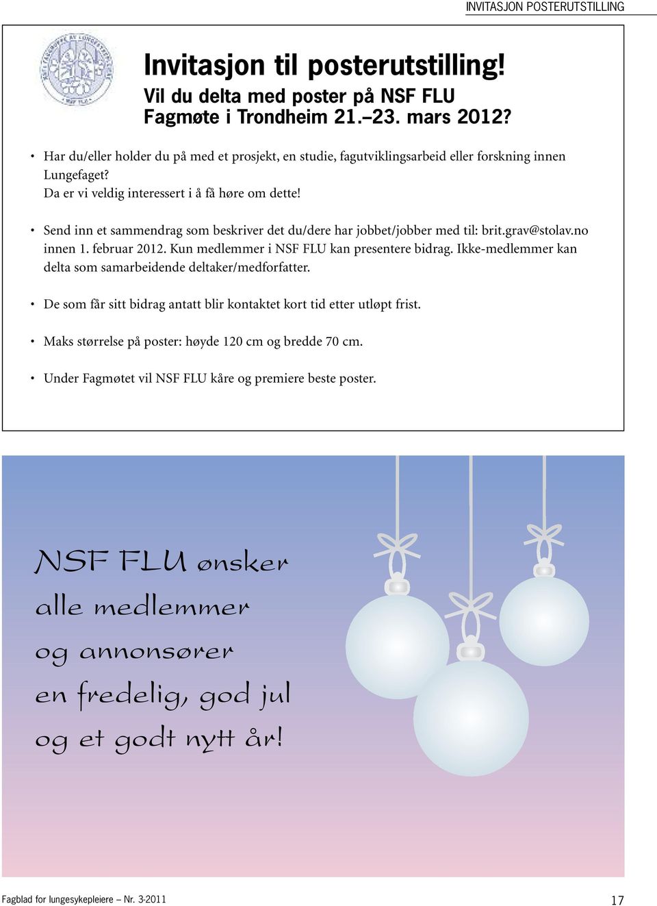 Send inn et sammendrag som beskriver det du/dere har jobbet/jobber med til: brit.grav@stolav.no innen 1. februar 2012. Kun medlemmer i NSF FLU kan presentere bidrag.