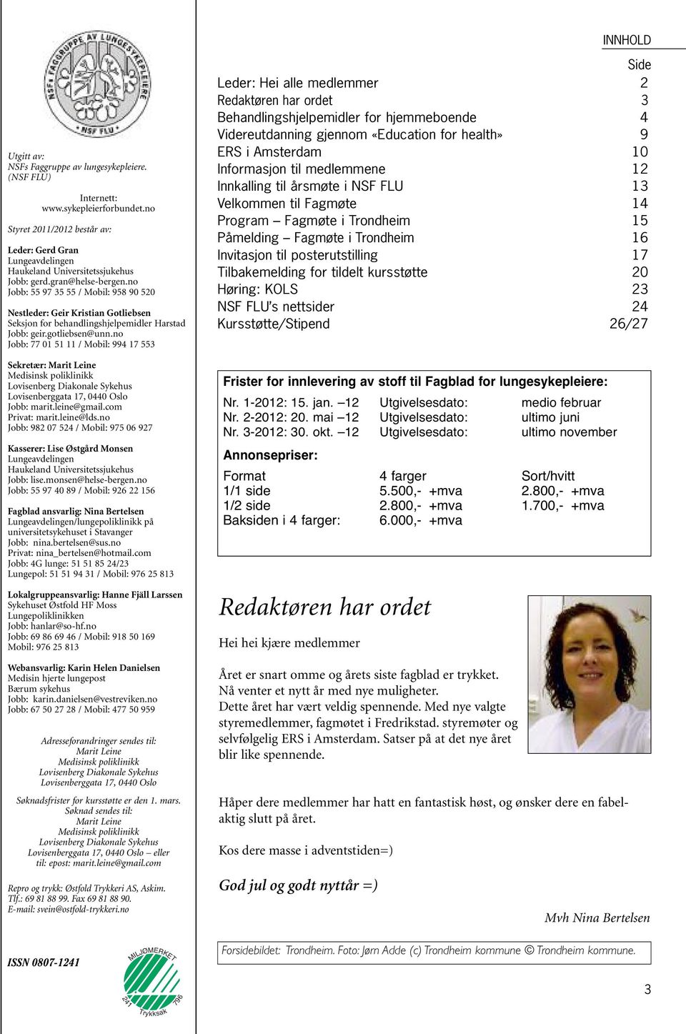 no Jobb: 55 97 35 55 / Mobil: 958 90 520 Nestleder: Geir Kristian Gotliebsen Seksjon for behandlingshjelpemidler Harstad Jobb: geir.gotliebsen@unn.