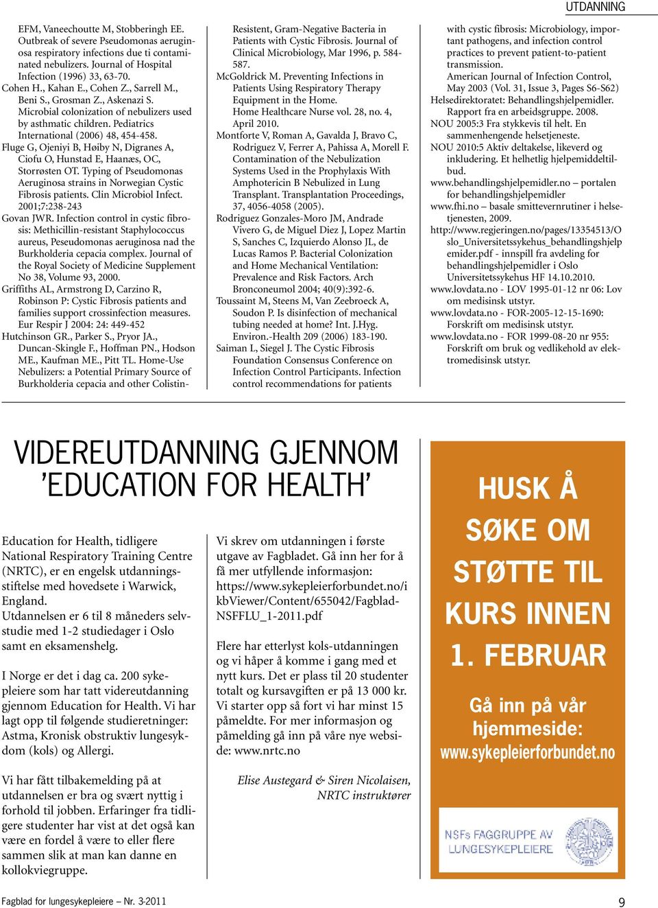 Fluge G, Ojeniyi B, Høiby N, Digranes A, Ciofu O, Hunstad E, Haanæs, OC, Storrøsten OT. Typing of Pseudomonas Aeruginosa strains in Norwegian Cystic Fibrosis patients. Clin Microbiol Infect.