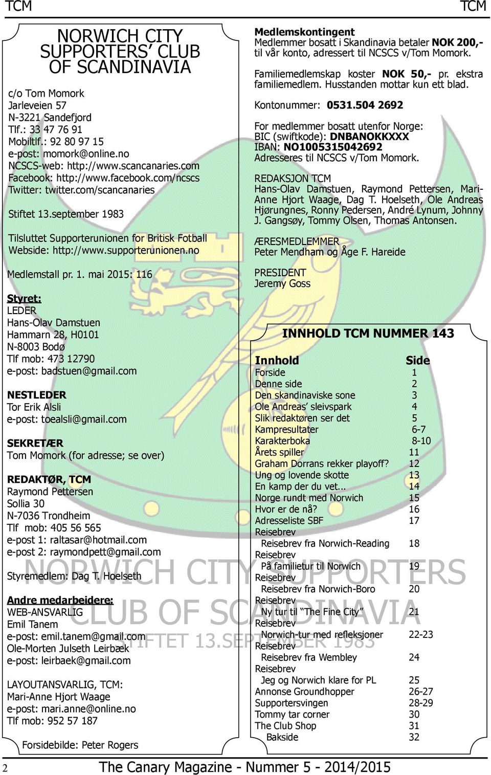 no Medlemskontingent Medlemmer bosatt i Skandinavia betaler NOK 200,- til vår konto, adressert til NCSCS v/tom Momork. Familiemedlemskap koster NOK 50,- pr. ekstra familiemedlem.