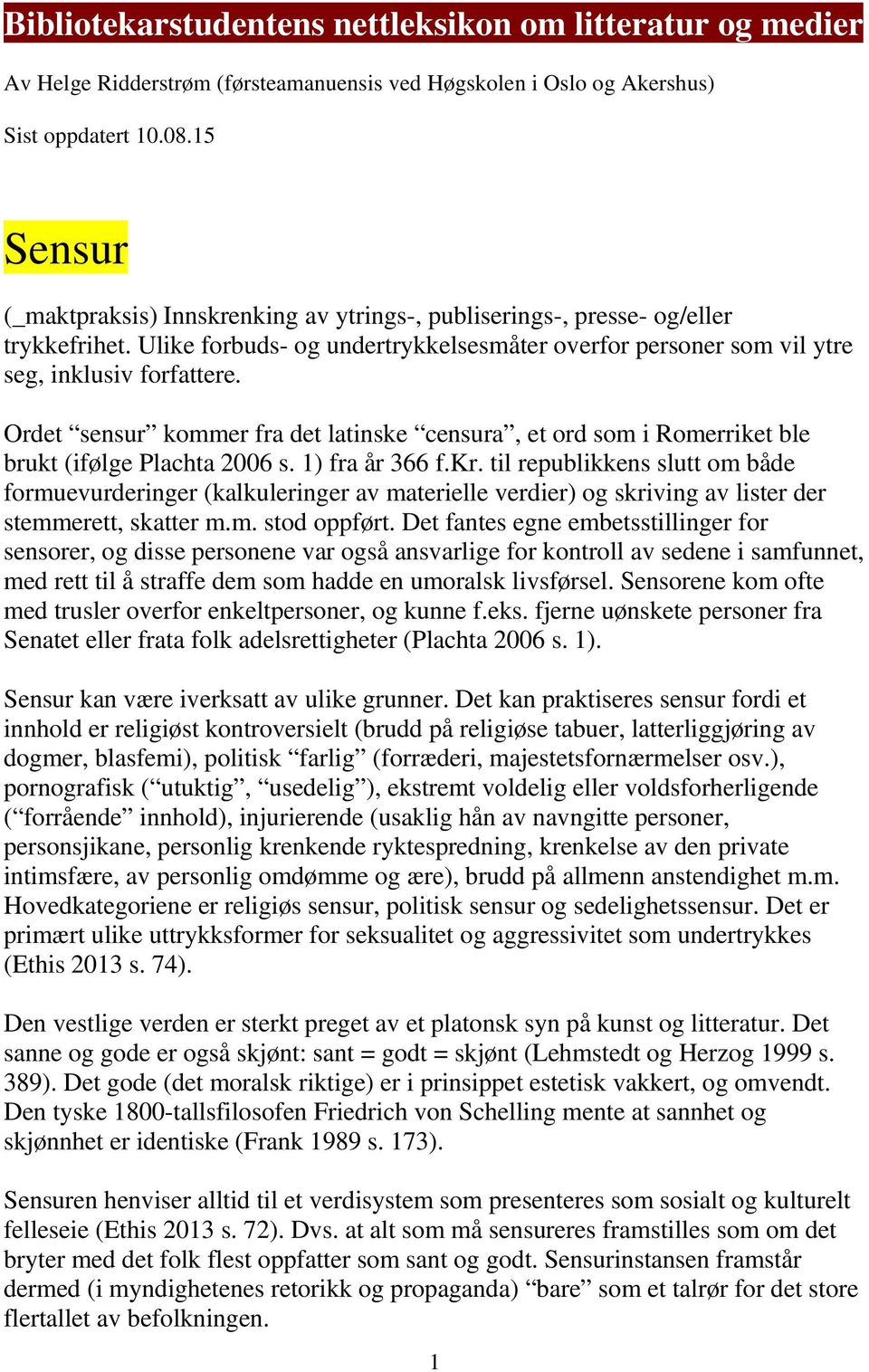 Ordet sensur kommer fra det latinske censura, et ord som i Romerriket ble brukt (ifølge Plachta 2006 s. 1) fra år 366 f.kr.