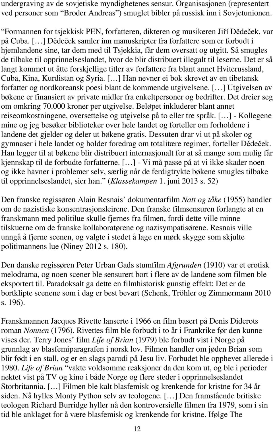 [ ] Dědeček samler inn manuskripter fra forfattere som er forbudt i hjemlandene sine, tar dem med til Tsjekkia, får dem oversatt og utgitt.