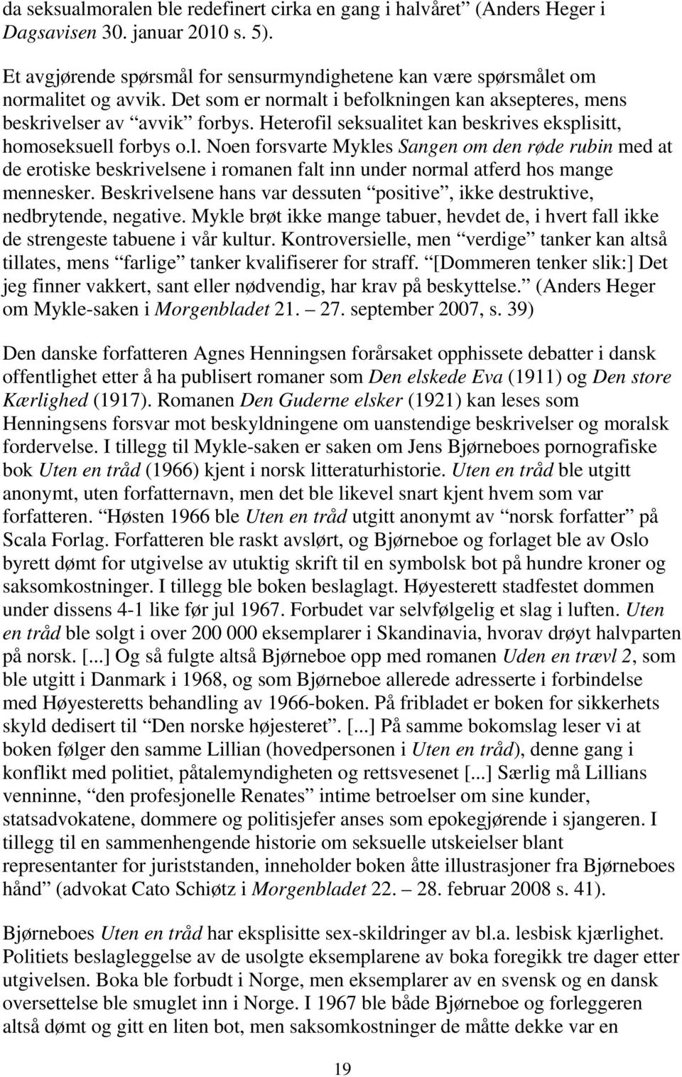 Beskrivelsene hans var dessuten positive, ikke destruktive, nedbrytende, negative. Mykle brøt ikke mange tabuer, hevdet de, i hvert fall ikke de strengeste tabuene i vår kultur.