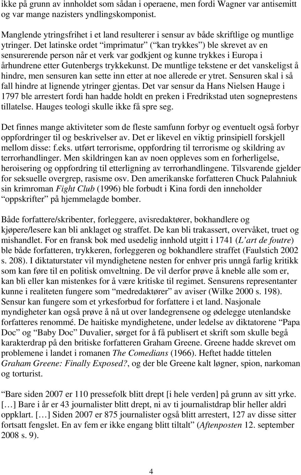 Det latinske ordet imprimatur ( kan trykkes ) ble skrevet av en sensurerende person når et verk var godkjent og kunne trykkes i Europa i århundrene etter Gutenbergs trykkekunst.