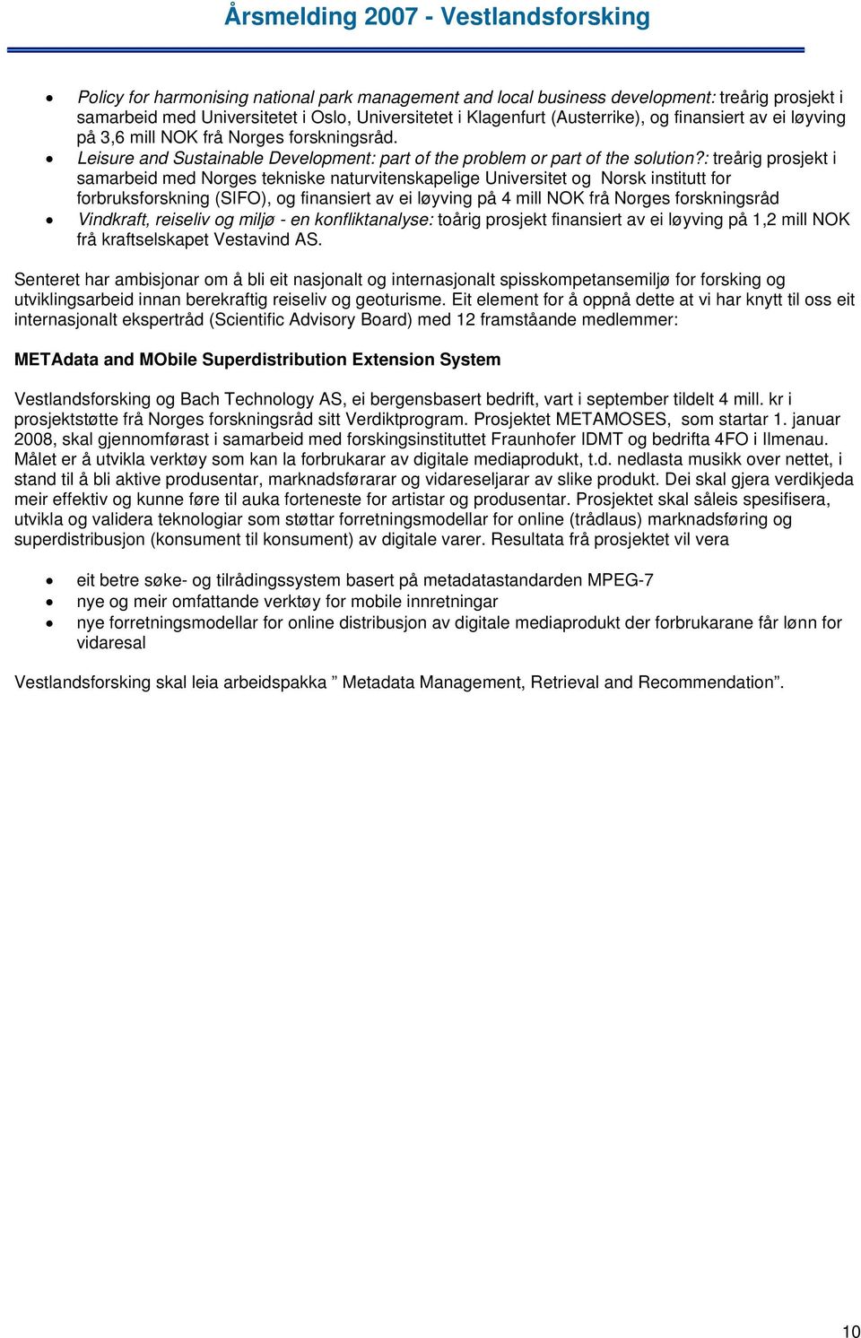 : treårig prosjekt i samarbeid med Norges tekniske naturvitenskapelige Universitet og Norsk institutt for forbruksforskning (SIFO), og finansiert av ei løyving på 4 mill NOK frå Norges forskningsråd