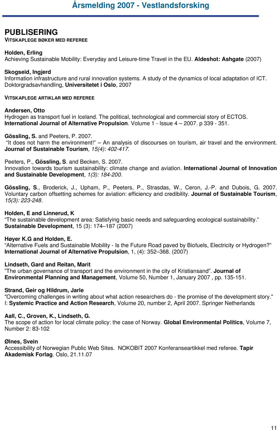 Doktorgradsavhandling, Universitetet i Oslo, 2007 VITSKAPLEGE ARTIKLAR MED REFEREE Andersen, Otto Hydrogen as transport fuel in Iceland. The political, technological and commercial story of ECTOS.