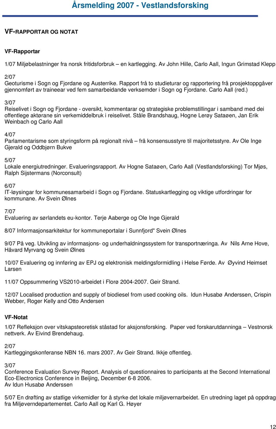 ) 3/07 Reiselivet i Sogn og Fjordane - oversikt, kommentarar og strategiske problemstillingar i samband med dei offentlege aktørane sin verkemiddelbruk i reiselivet.