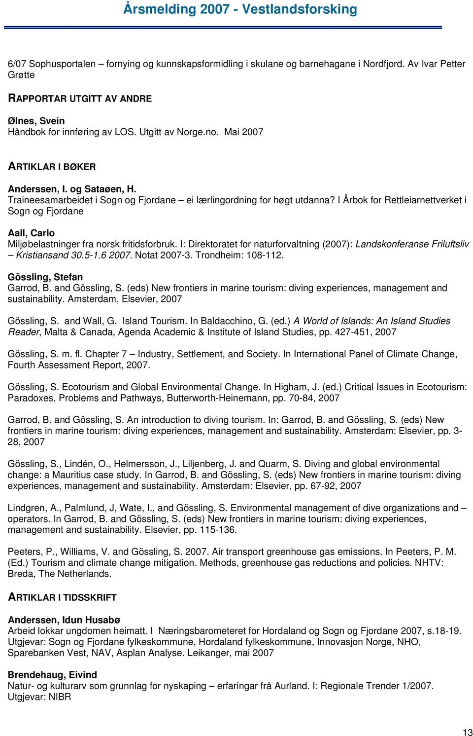 I Årbok for Rettleiarnettverket i Sogn og Fjordane Aall, Carlo Miljøbelastninger fra norsk fritidsforbruk. I: Direktoratet for naturforvaltning (2007): Landskonferanse Friluftsliv Kristiansand 30.5-1.