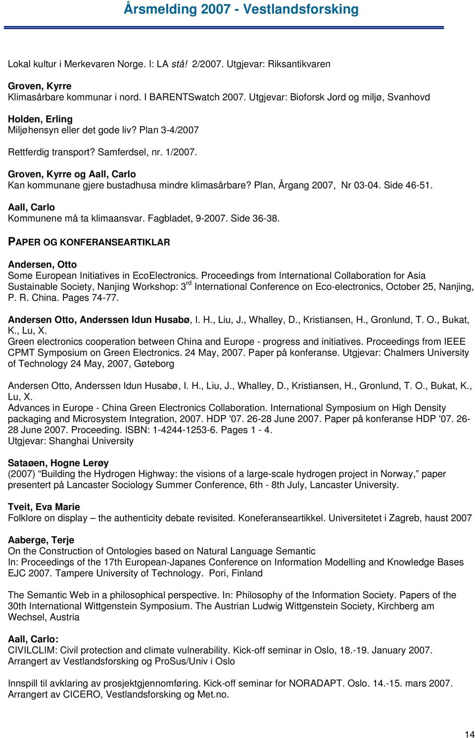 Groven, Kyrre og Aall, Carlo Kan kommunane gjere bustadhusa mindre klimasårbare? Plan, Årgang 2007, Nr 03-04. Side 46-51. Aall, Carlo Kommunene må ta klimaansvar. Fagbladet, 9-2007. Side 36-38.