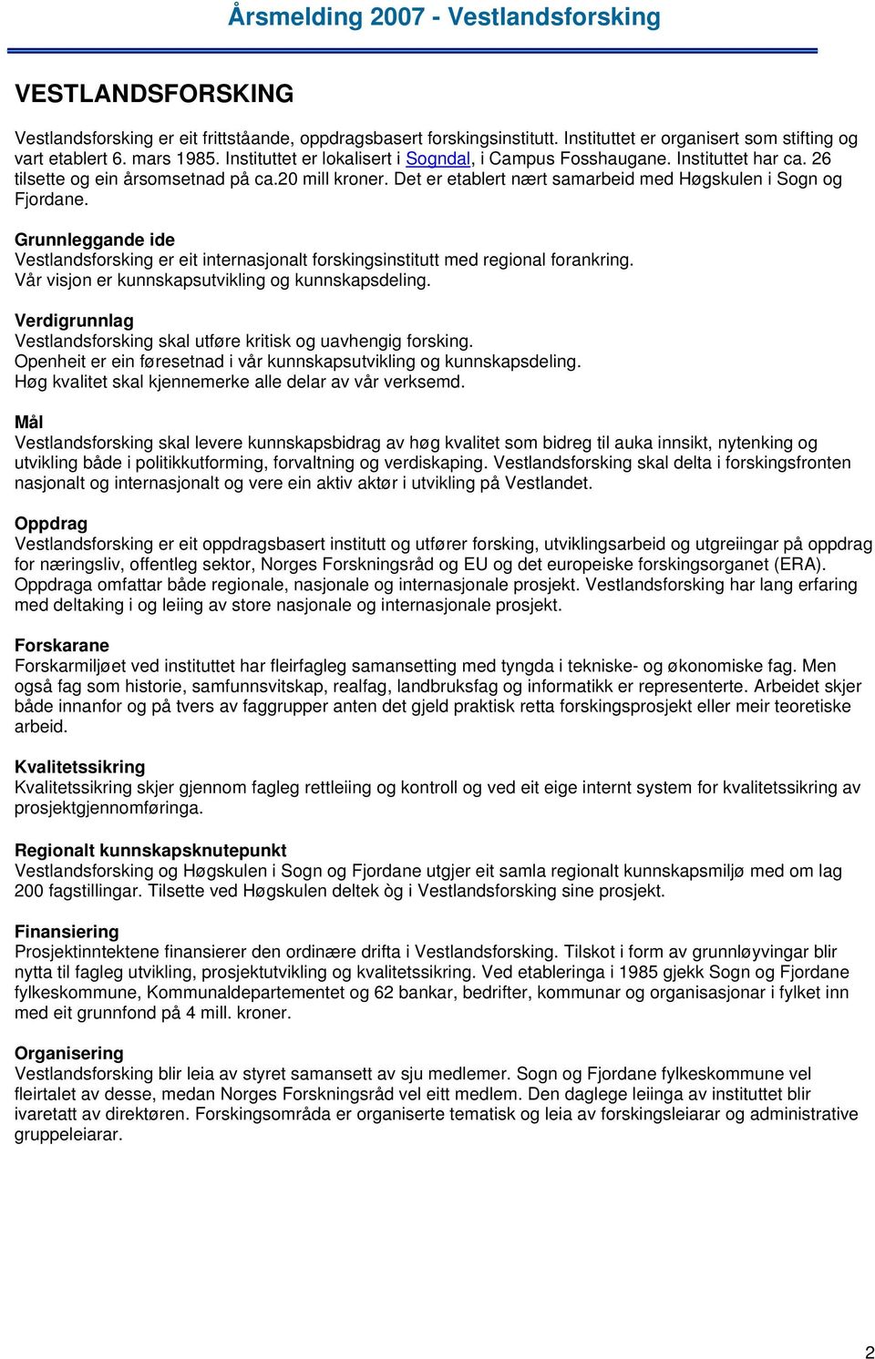 Grunnleggande ide Vestlandsforsking er eit internasjonalt forskingsinstitutt med regional forankring. Vår visjon er kunnskapsutvikling og kunnskapsdeling.