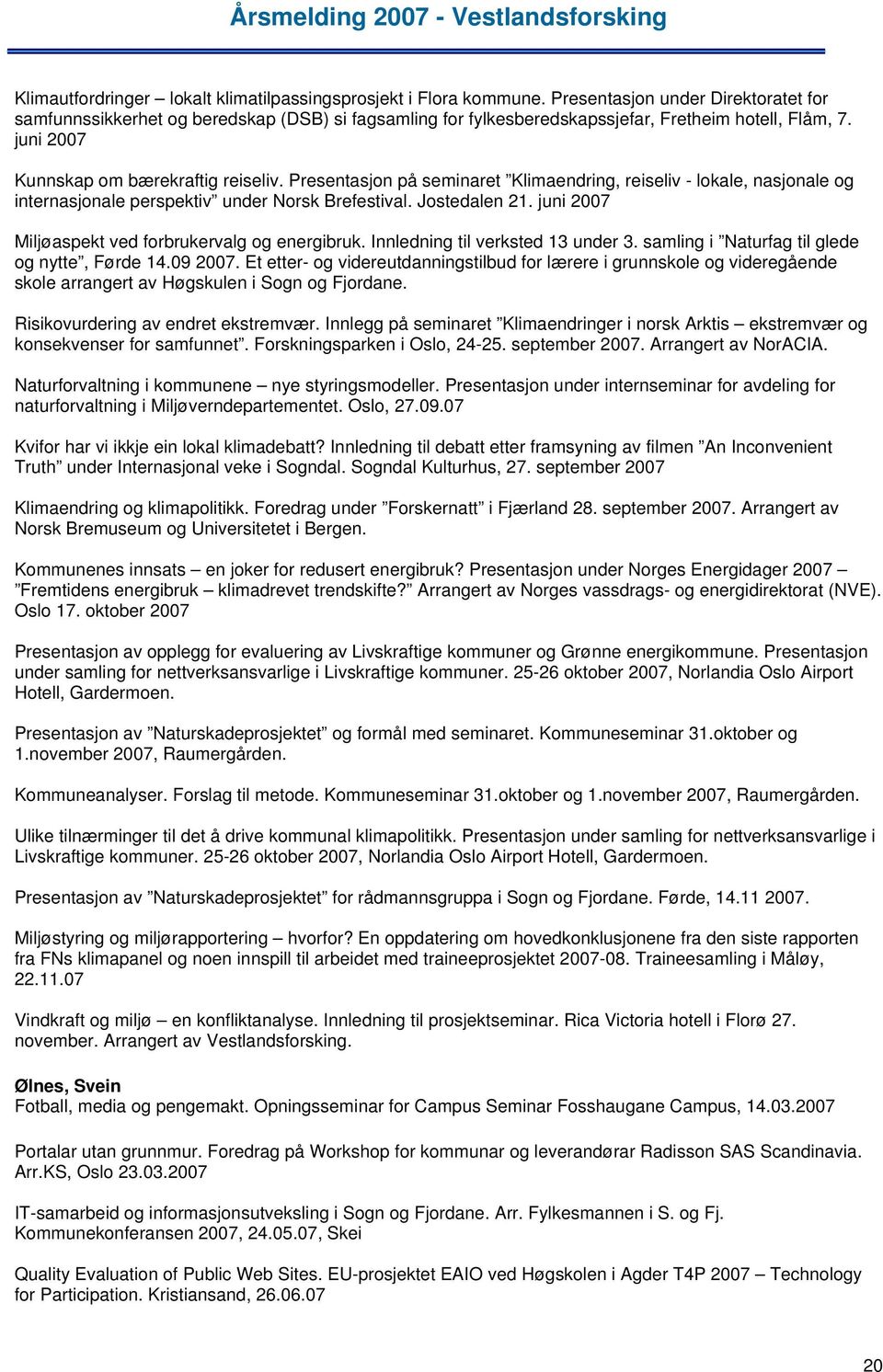 Presentasjon på seminaret Klimaendring, reiseliv - lokale, nasjonale og internasjonale perspektiv under Norsk Brefestival. Jostedalen 21. juni 2007 Miljøaspekt ved forbrukervalg og energibruk.