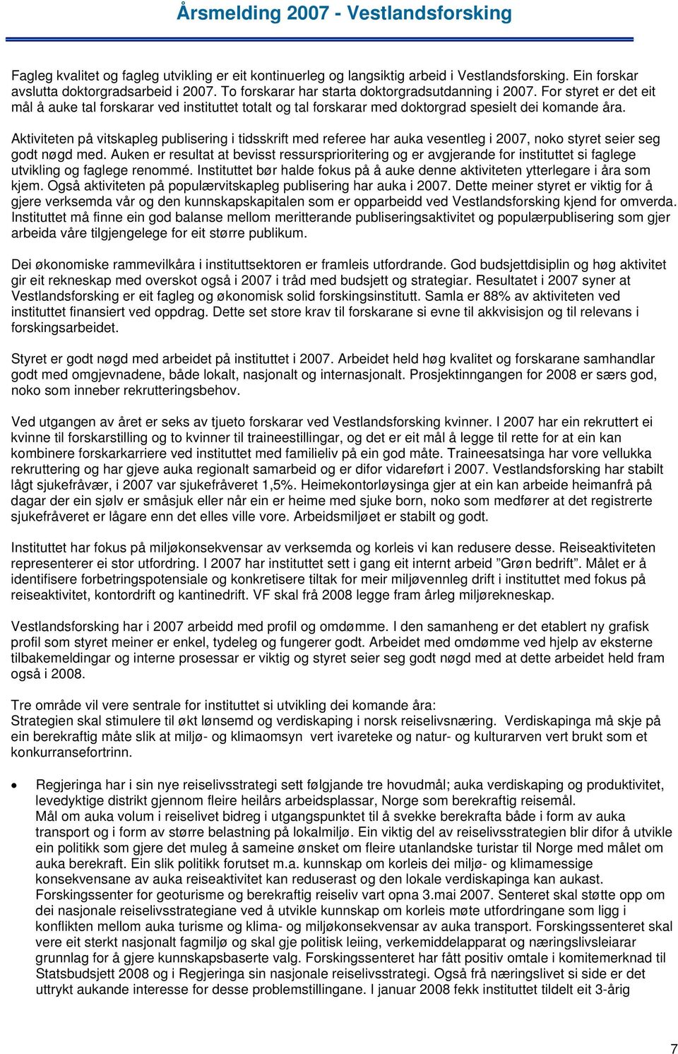 Aktiviteten på vitskapleg publisering i tidsskrift med referee har auka vesentleg i 2007, noko styret seier seg godt nøgd med.