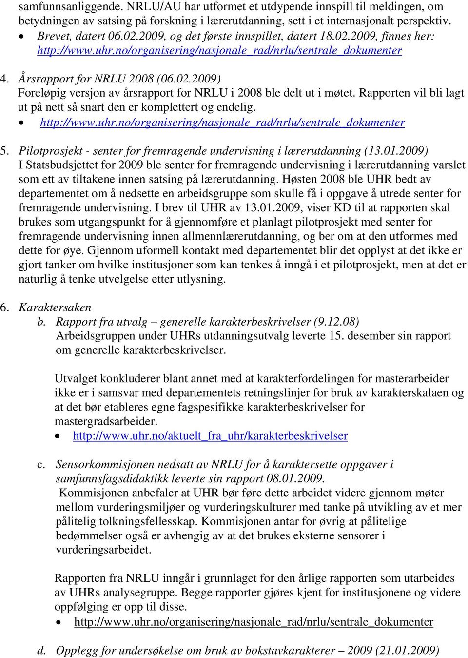 Rapporten vil bli lagt ut på nett så snart den er komplettert og endelig. http://www.uhr.no/organisering/nasjonale_rad/nrlu/sentrale_dokumenter 5.